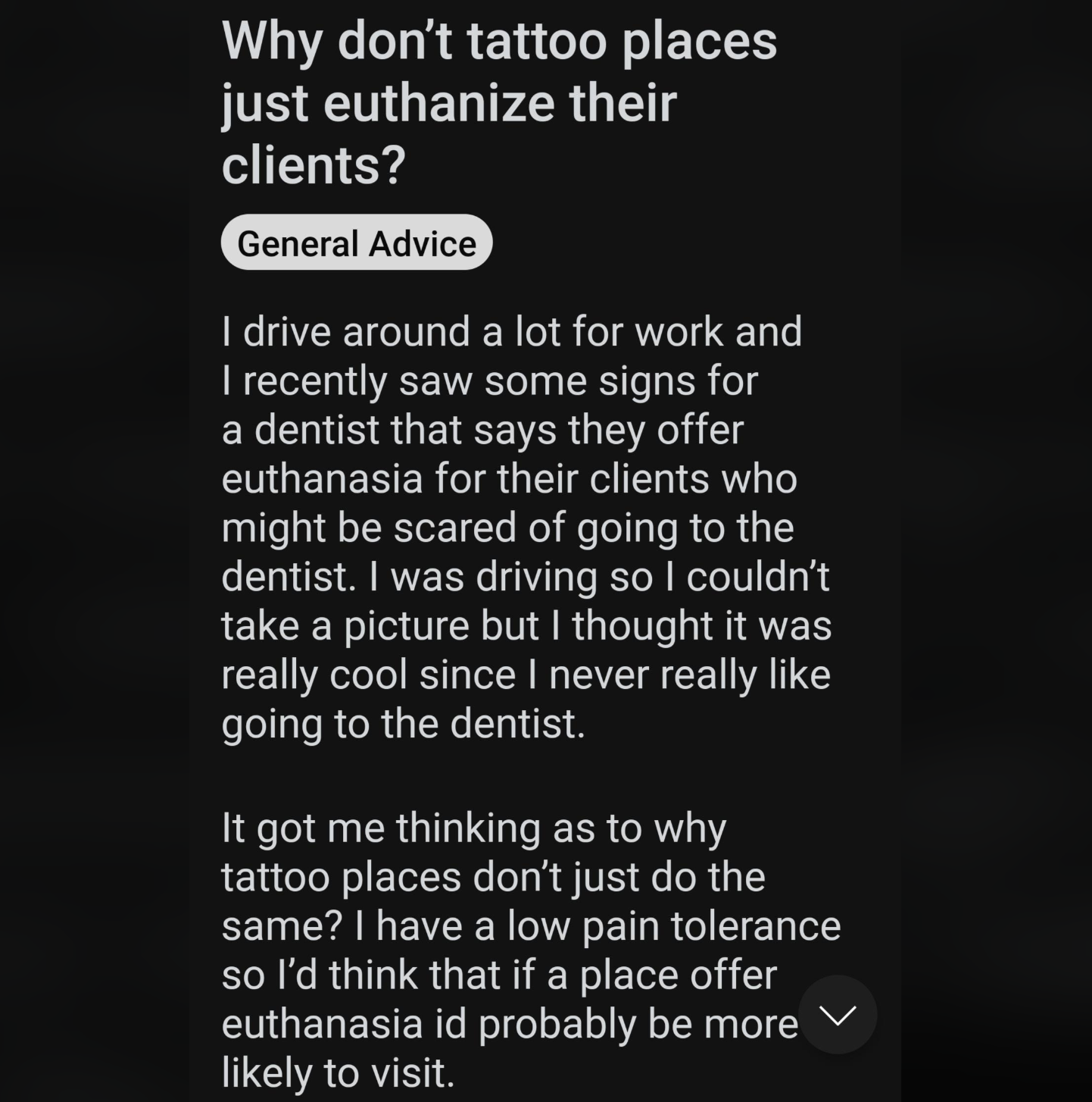 screenshot - Why don't tattoo places just euthanize their clients? General Advice I drive around a lot for work and I recently saw some signs for a dentist that says they offer euthanasia for their clients who might be scared of going to the dentist. I wa
